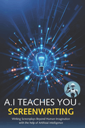 A.I Teaches You Screenwriting: Writing Screenplays Beyond Human Imagination with the help of Artificial Intelligence