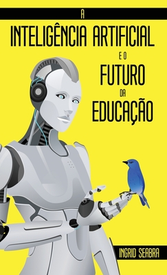 A Intelig?ncia Artificial e o Futuro da Educa??o - Seabra, Ingrid