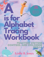 A is for Alphabet Tracing Workbook: Practice Writing Control and Coloring Skills