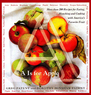 A is for Apple: More Than 200 Recipes for Eating, Munching and Cooking with America's Favoritefruit - Patent, Greg (Preface by), and Patent, Dorothy Hinshaw (Preface by)