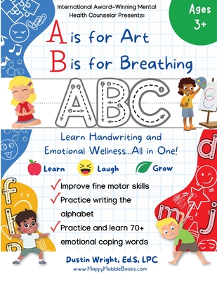 A is for Art, B is for Breathing: Learn Handwriting and Emotional Wellness all in one! - Wright, Ed S Lpc