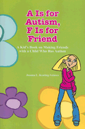 A is for Autism F Is for Friend: A Kid's Book for Making Friends with a Child Who Has Autism