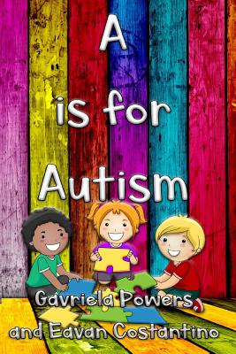 A is for Autism - Costantino, Chad, and Powers, Gavriela