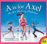 A is for Axel: An Ice Skating Alphabet