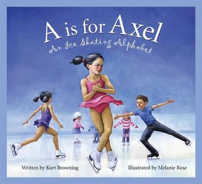 A is for Axel: An Ice Skating Alphabet - Browning, Kurt