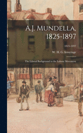 A.J. Mundella, 1825-1897; the Liberal Background to the Labour Movement; 1825-1897