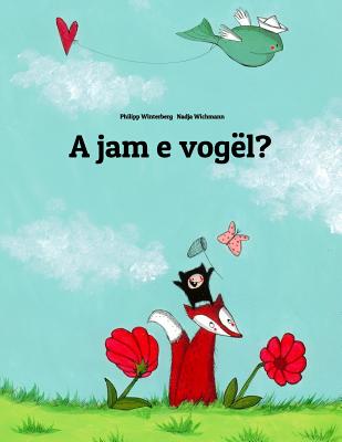 A Jam E Vogel?: Nje Tregim Me Vizatime Nga Philipp Winterberg Dhe Nadia Wichmann - Winterberg, Philipp, and Wichmann, Nadja (Illustrator)