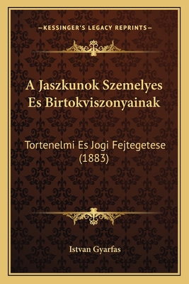 A Jaszkunok Szemelyes Es Birtokviszonyainak: Tortenelmi Es Jogi Fejtegetese (1883) - Gyarfas, Istvan