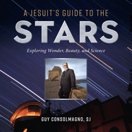 A Jesuit's Guide to the Stars: Exploring Wonder, Beauty, and Science