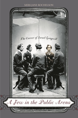A Jew in the Public Arena: The Career of Israel Zangwill - Rochelson, Meri-Jane