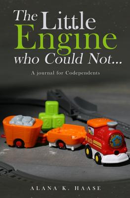 A Journal for Codependents...: Companion to The Little Engine who Could Not - Haase, Alana K