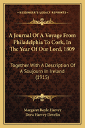 A Journal Of A Voyage From Philadelphia To Cork, In The Year Of Our Lord, 1809: Together With A Description Of A Soujourn In Ireland (1915)