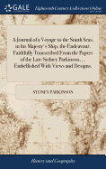A Journal of a Voyage to the South Seas, in his Majesty's Ship, the Endeavour. Faithfully Transcribed From the Papers of the Late Sydney Parkinson, ... Embellished With Views and Designs,