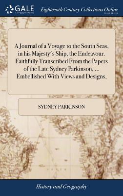 A Journal of a Voyage to the South Seas, in his Majesty's Ship, the Endeavour. Faithfully Transcribed From the Papers of the Late Sydney Parkinson, ... Embellished With Views and Designs, - Parkinson, Sydney