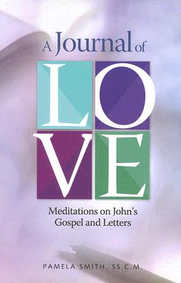 A Journal of Love: Meditations on John's Gospel and Letters - Smith, Pamela