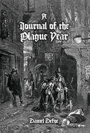 A Journal of the Plague Year: Being Observations or Memorials, Of the Most Remarkable Occurrences, as Well Public as Private, Which Happened in London During the Last Great Visitation in 1665