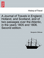A Journal of Travels in England, Holland and Scotland: And of Two Passages Over the Atlantic, in the Years 1805 and 1806