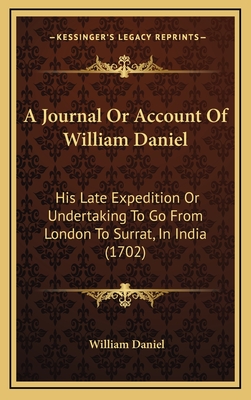 A Journal or Account of William Daniel: His Late Expedition or Undertaking to Go from London to Surrat, in India (1702) - Daniel, William