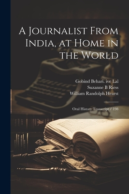 A Journalist From India, at Home in the World: Oral History Transcript / 198 - Hearst, William Randolph, and Riess, Suzanne B, and Lal, Gobind Behari Ive