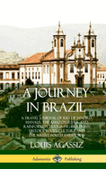 A Journey in Brazil: A Travel Journal of Rio de Janeiro, Manaus, the Amazon River and Rainforests, Featuring Brazilian History, Food, Culture and the Native South Americans