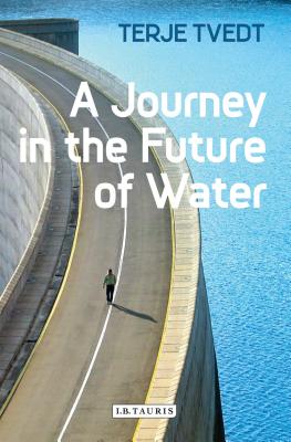 A Journey in the Future of Water - Tvedt, Terje