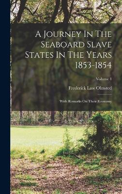 A Journey In The Seaboard Slave States In The Years 1853-1854: With Remarks On Their Economy; Volume 1 - Olmsted, Frederick Law