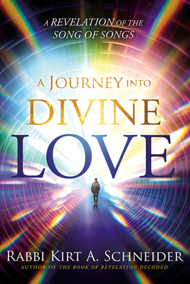 A Journey Into Divine Love: A Revelation of the Song of Songs - Schneider, Rabbi Kirt a