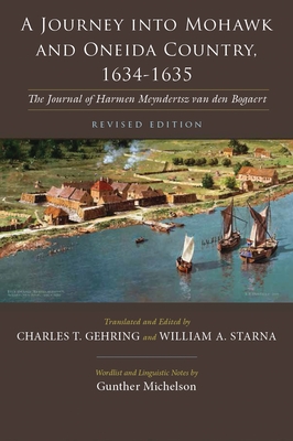 A Journey Into Mohawk and Oneida Country, 1634-1635: The Journal of Harmen Meyndertsz Van Den Bogaert, Revised Edition - Gehring, Charles (Translated by), and Starna, William (Translated by)