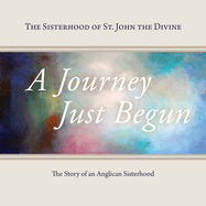 A Journey Just Begun: The Story of an Anglican Sisterhood