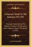 A Journey Made In The Summer Of 1794: Through Holland And The Western Frontier Of Germany, With A Return Down The Rhine (1795)