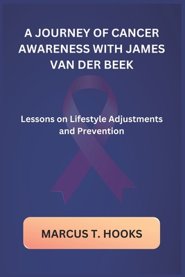 A Journey of Cancer Awareness with James Van Der Beek: Lessons on Lifestyle Adjustments and Prevention - Hooks, Marcus T