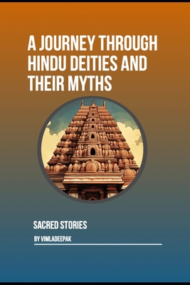 A Journey Through Hindu Deities and Their Myths: Sacred Stories - Deepak, Vimla