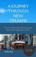 A Journey Through New Orleans: Discover the Vibrant Culture, Music and Cuisine of America's Most Intriguing City in 2023-2024