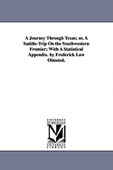 A Journey Through Texas; Or, a Saddle-Trip on the Southwestern Frontier. with a Statistical Appendix