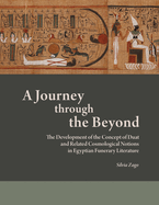 A Journey Through the Beyond: The Development of the Concept of Duat and Related Cosmological Notions in Egyptian Funerary Literature