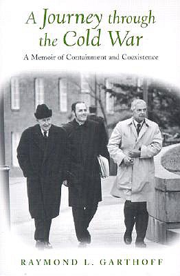 A Journey Through the Cold War: A Memoir of Containment and Coexistence - Garthoff, Raymond L
