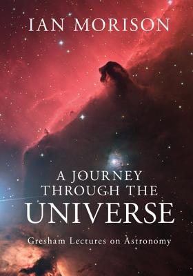 A Journey Through the Universe: Gresham Lectures on Astronomy - Morison, Ian