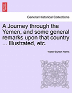 A Journey Through the Yemen, and Some General Remarks Upon That Country ... Illustrated, Etc.