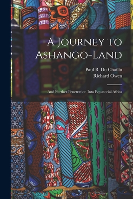 A Journey to Ashango-Land: and Further Penetration Into Equatorial Africa - Du Chaillu, Paul B (Paul Belloni) 1 (Creator), and Owen, Richard 1804-1892