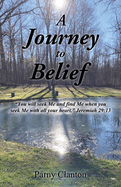 A Journey to Belief: "You will seek Me and find Me when you seek Me with all your heart." Jeremiah 29:13