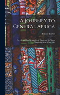 A Journey to Central Africa: Or, Life and Landscapes From Egypt and the Negro Kingdoms of the White Nile