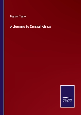 A Journey to Central Africa - Taylor, Bayard