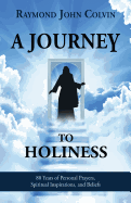 A Journey to Holiness: 80 Years of Personal Prayers, Spiritual Inspirations, and Beliefs