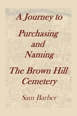 A Journey To Purchasing And Naming The Brown Hill Cemetery - Barber, Sam