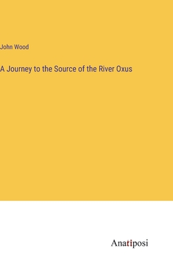 A Journey to the Source of the River Oxus - Wood, John