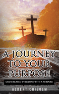 A Journey To Your Purpose: God Created Everyone With A Purpose