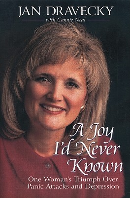 A Joy I'd Never Known: One Woman's Triumph Over Panic Attacks and Depression - Dravecky, Jan, and Neal, Connie, Ms.