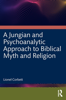 A Jungian and Psychoanalytic Approach to Biblical Myth and Religion - Corbett, Lionel