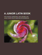 A Junior Latin Book; With Notes, Exercises, and Vocabulary