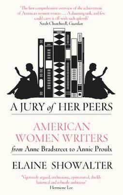 A Jury Of Her Peers: American Women Writers from Anne Bradstreet to Annie Proulx - Showalter, Elaine
